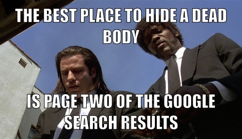 The best place to hide a dead body is page two of the google search results